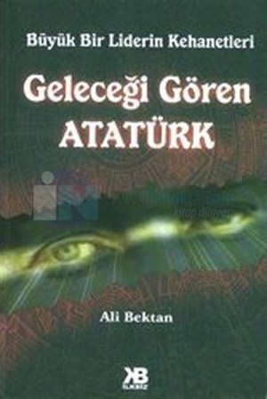 Geleceği Gören Atatürk Ali Bektan İlkbiz Yayınları